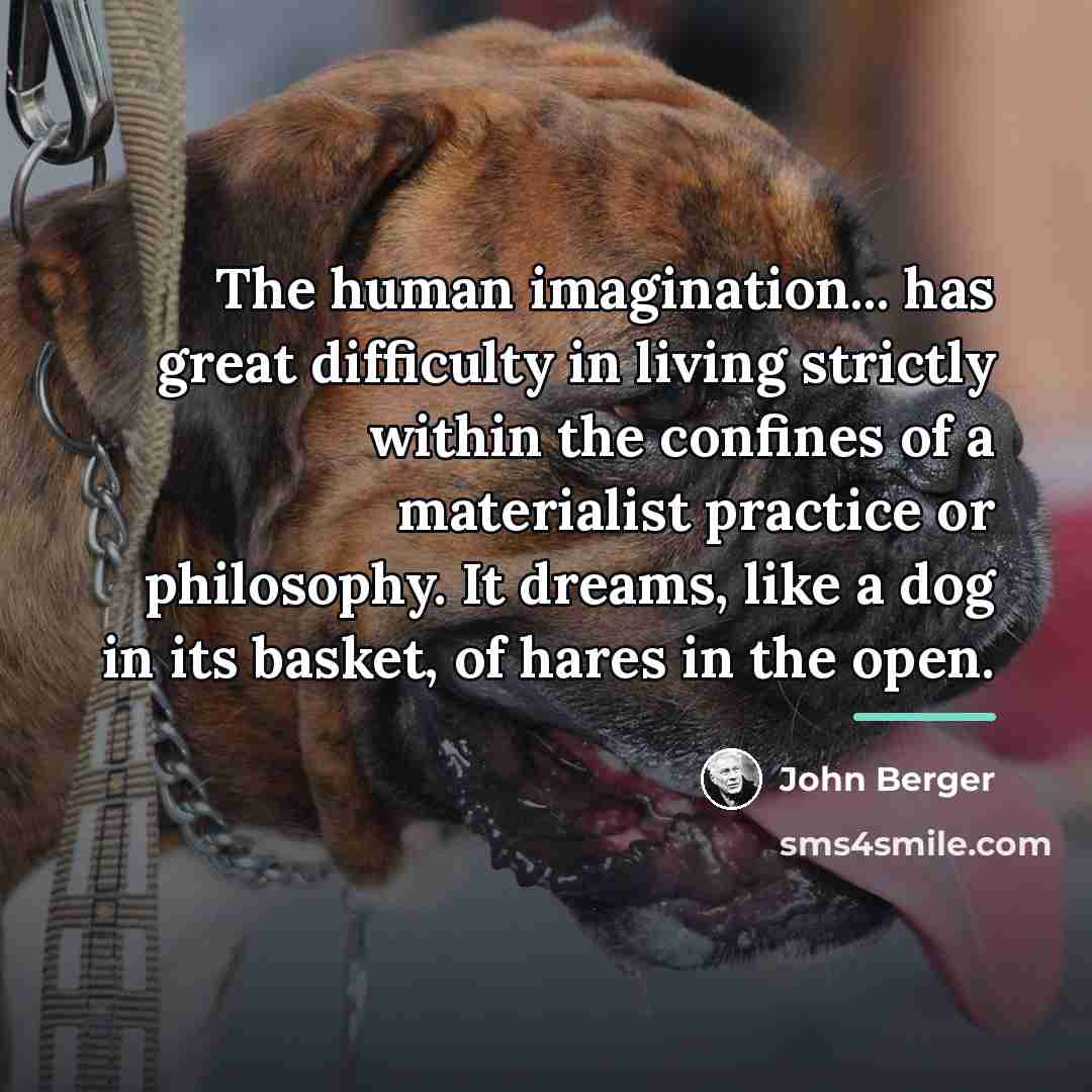 “The human imagination... has great difficulty in living strictly within…” quote by John Berger
