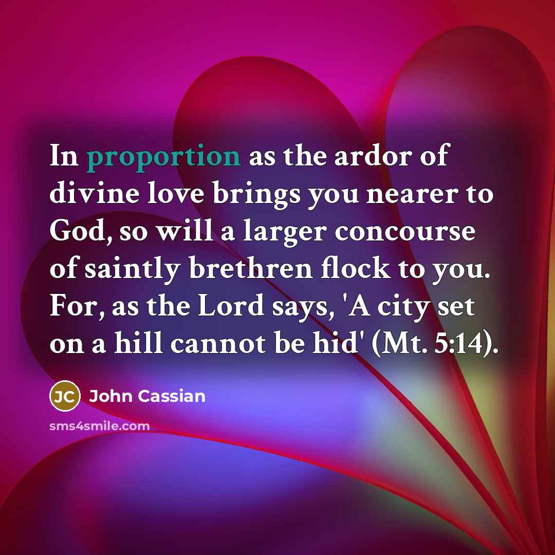 “In proportion as the ardor of divine love brings you…” quote by John Cassian