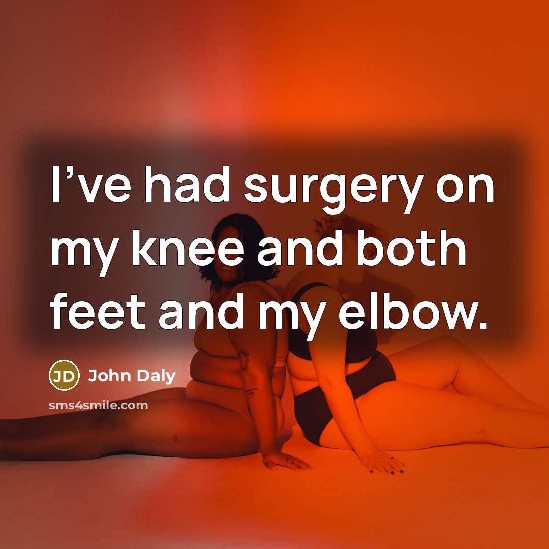 “I've had surgery on my knee and both feet and…” quote by John Daly