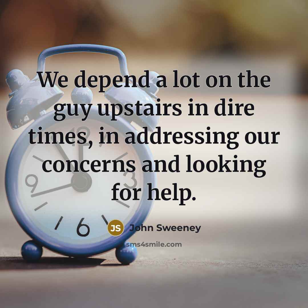 “We depend a lot on the guy upstairs in dire…” quote by John Sweeney