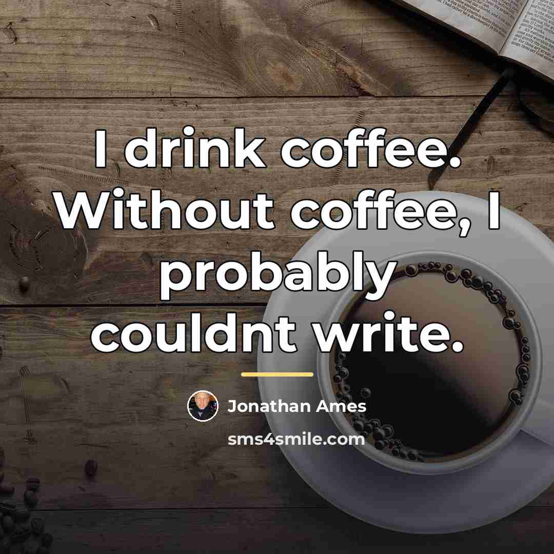“I drink coffee. Without coffee, I probably couldnt write.…” quote by Jonathan Ames