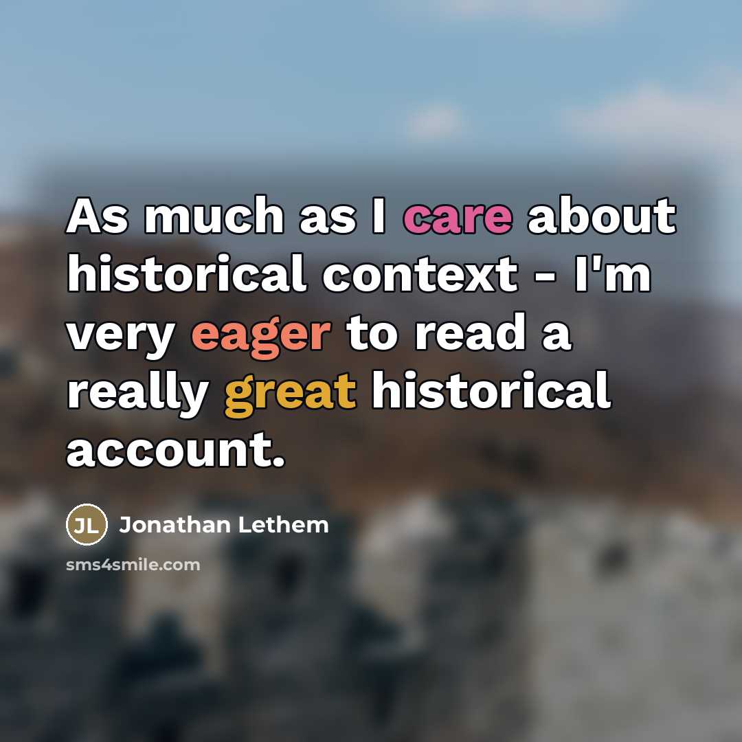 “As much as I care about historical context - I'm…” quote by Jonathan Lethem