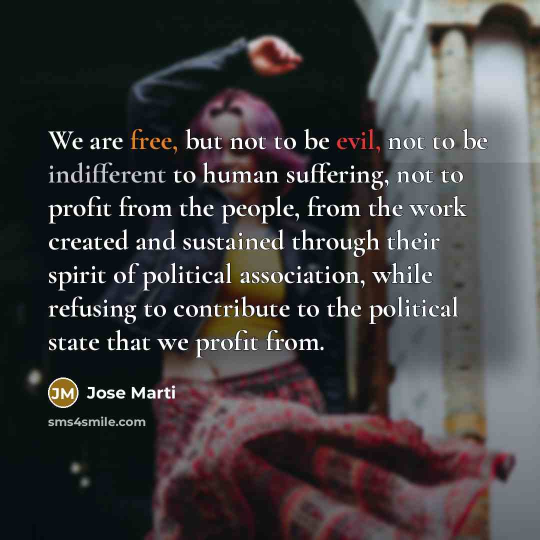 “We are free, but not to be evil, not to…” quote by Jose Marti