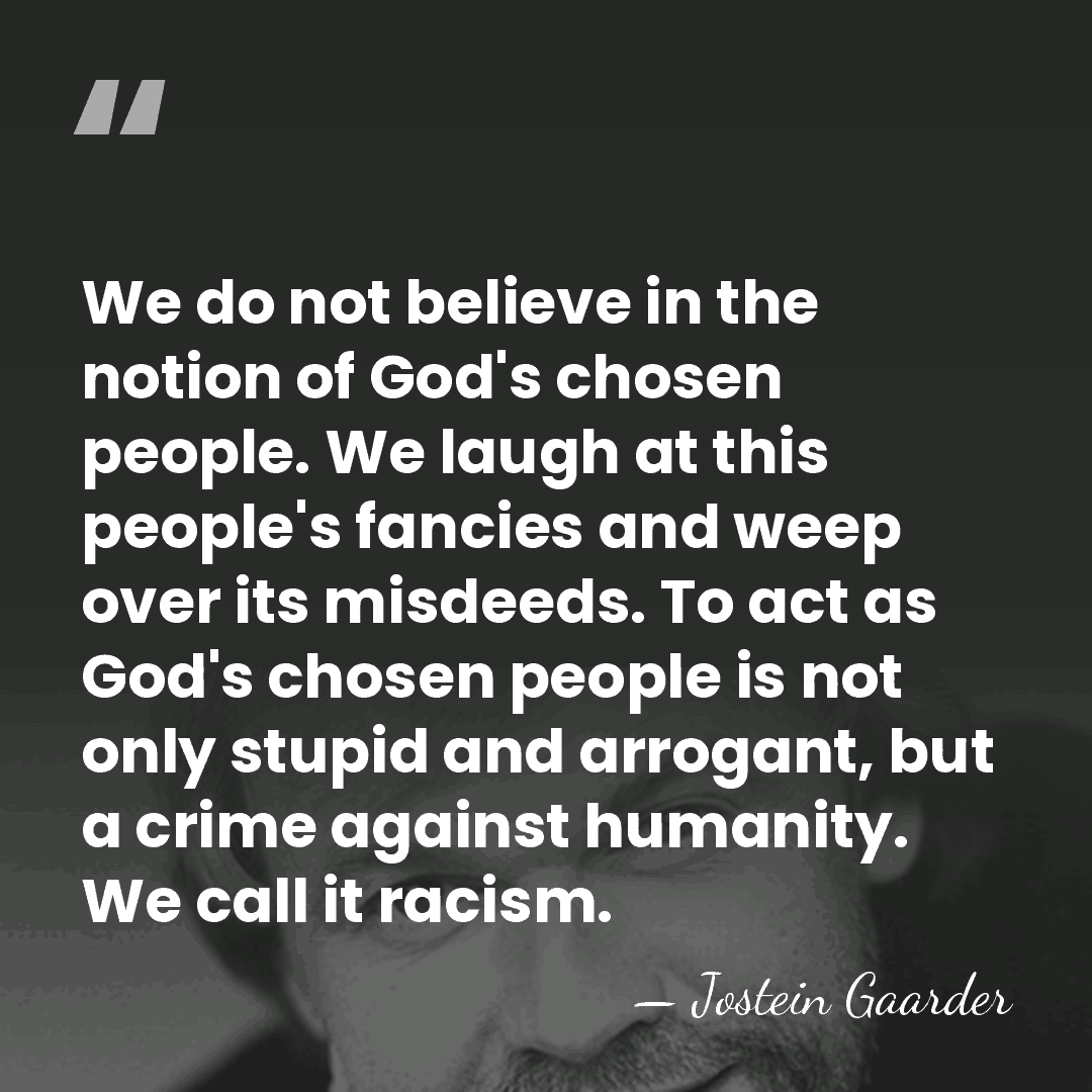 We do not believe in the notion of God's chosen people. We&hellip; - Jostein Gaarder