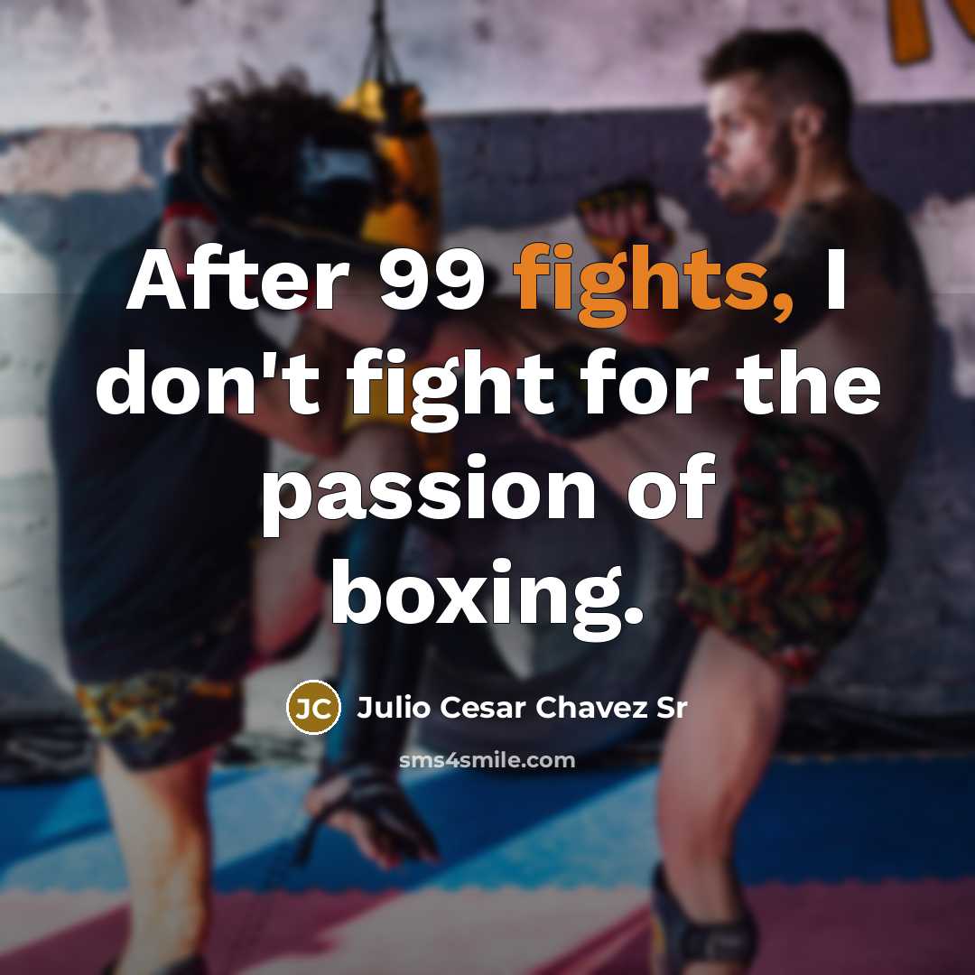 “After 99 fights, I don't fight for the passion of…” quote by Julio Cesar Chavez Sr