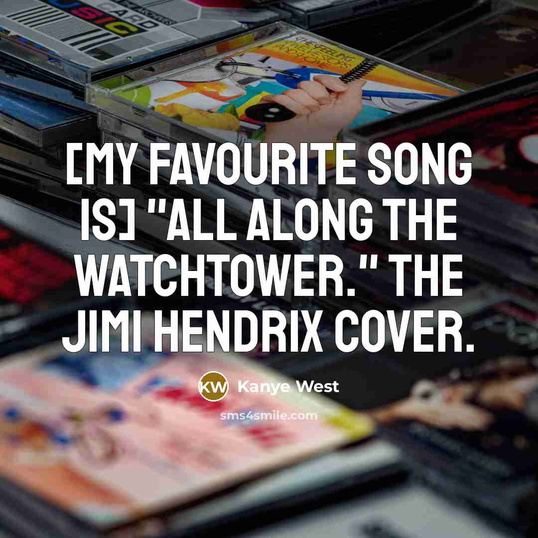 “[My favourite song is] "All Along the Watchtower." The Jimi…” quote by Kanye West