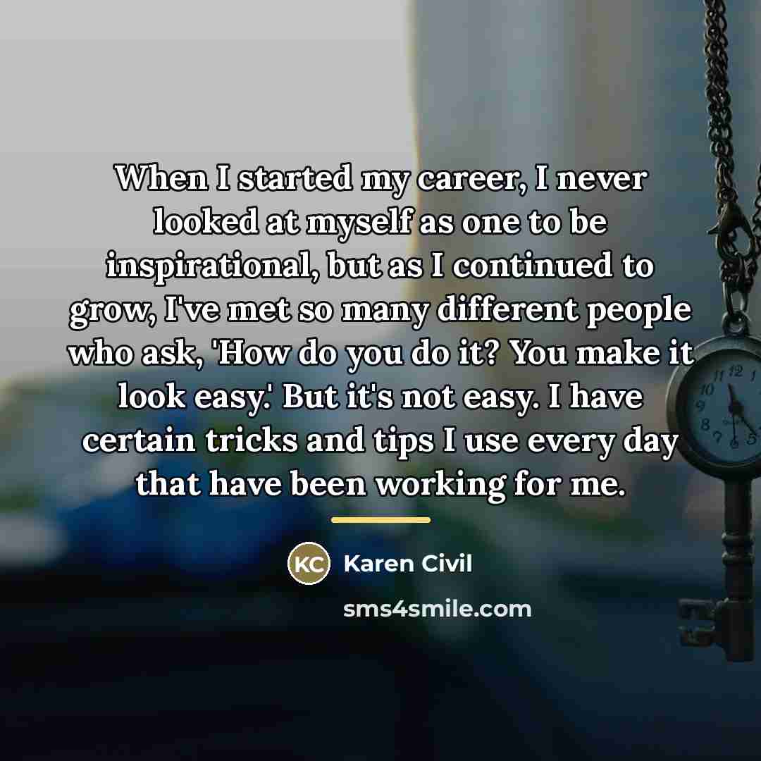 “When I started my career, I never looked at myself…” quote by Karen Civil