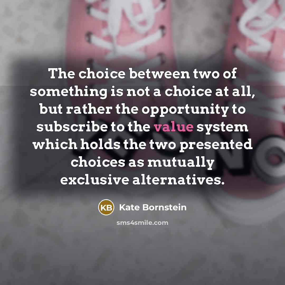 “The choice between two of something is not a choice…” quote by Kate Bornstein