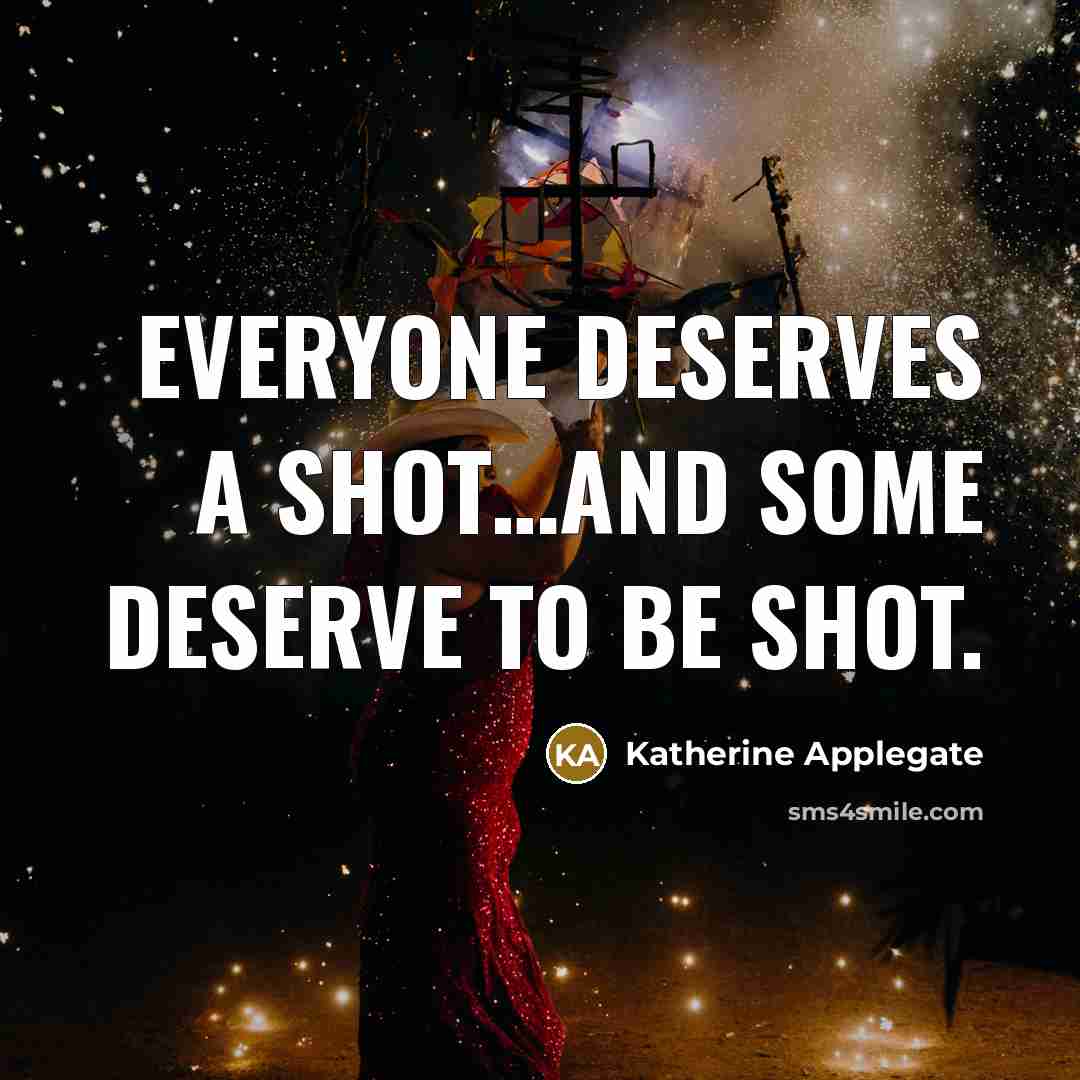 “Everyone deserves a shot....and some deserve to be shot.…” quote by Katherine Applegate
