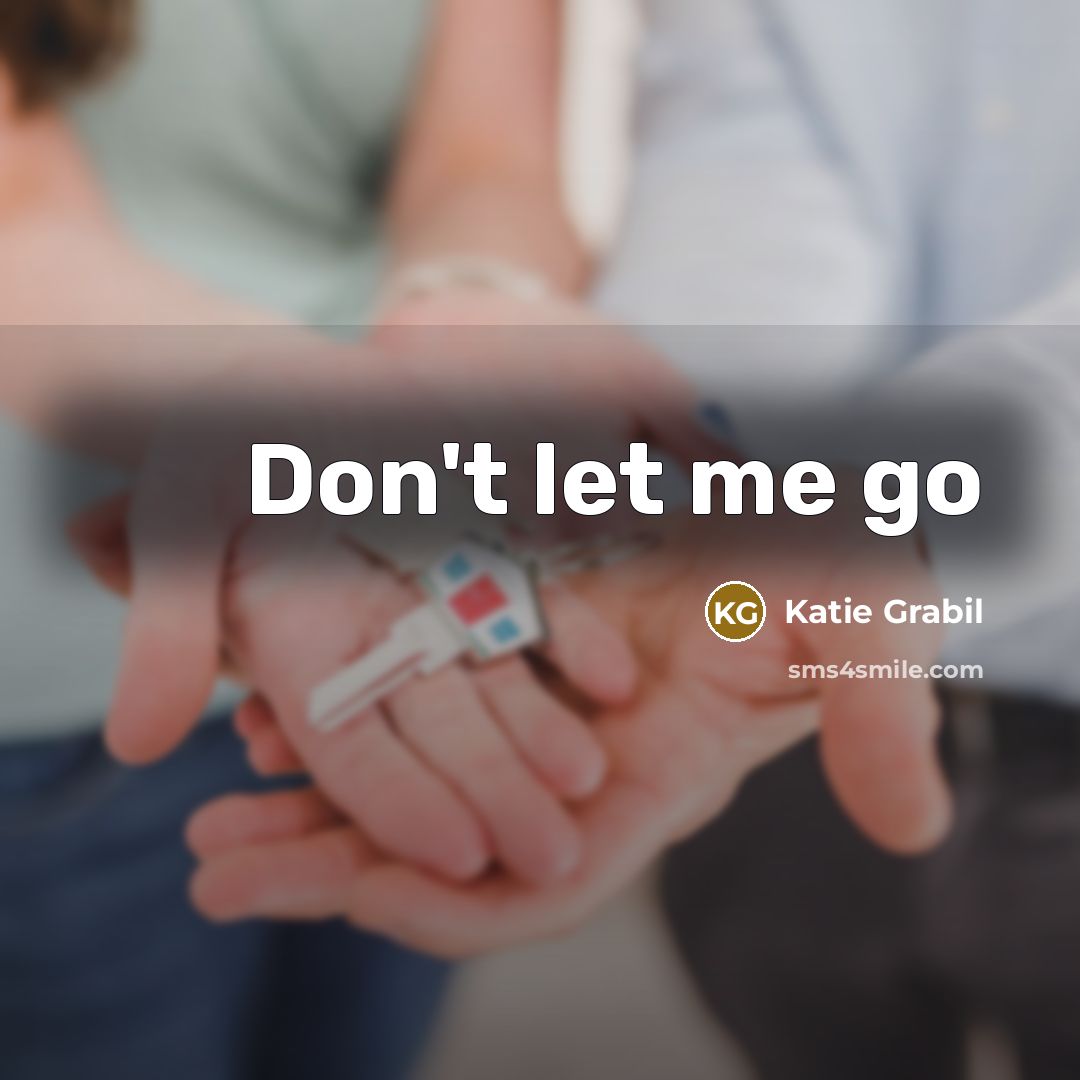 “Don't let me go…” quote by Katie Grabil