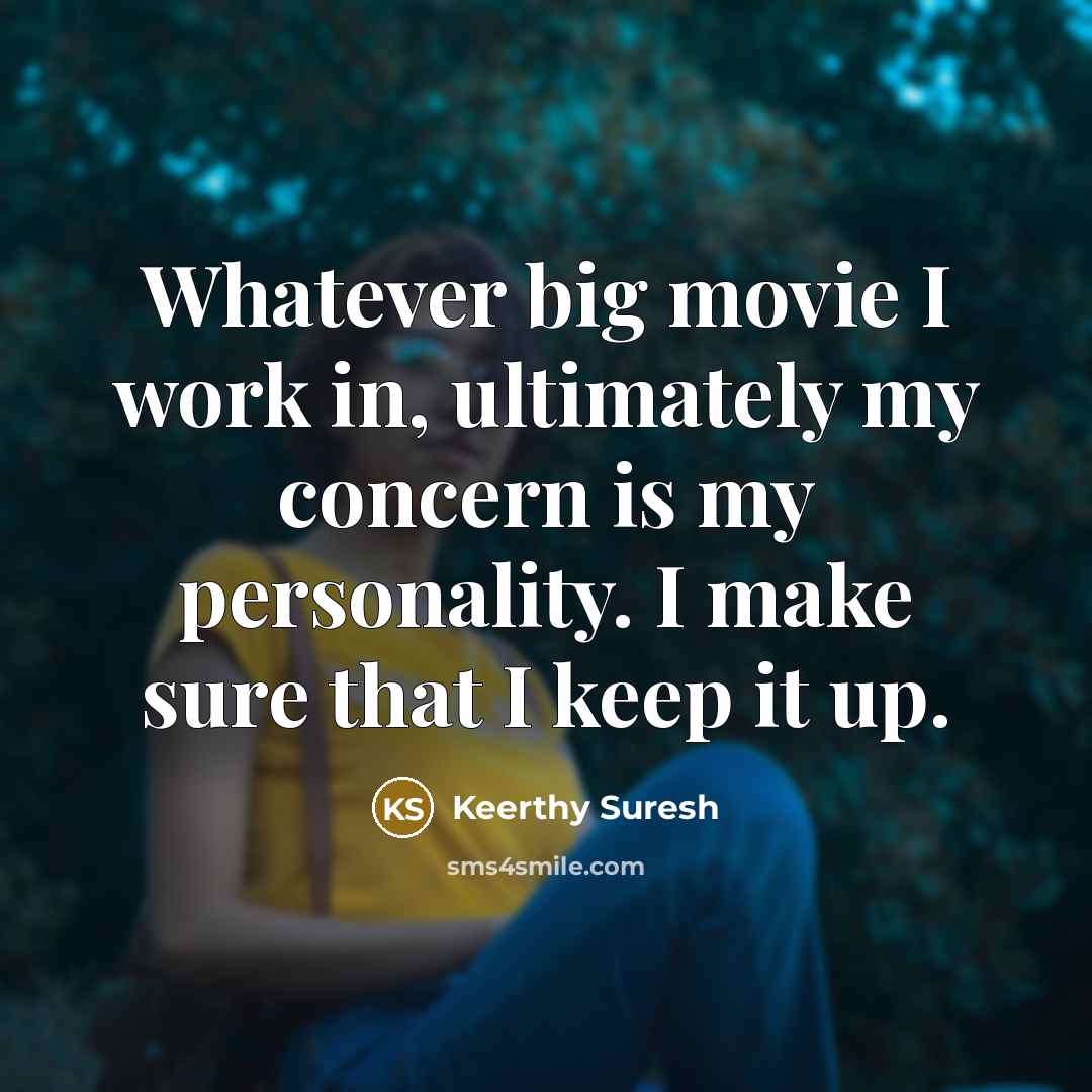 “Whatever big movie I work in, ultimately my concern is…” quote by Keerthy Suresh