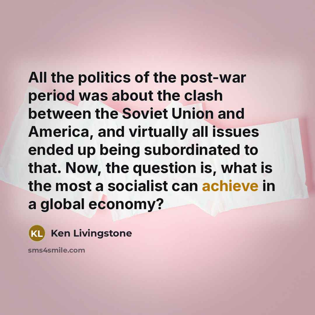 “All the politics of the post-war period was about the…” quote by Ken Livingstone