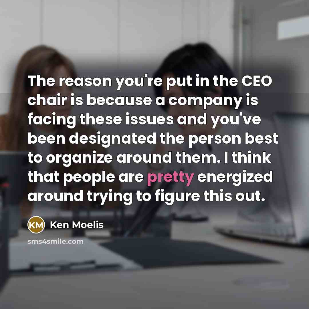 “The reason you're put in the CEO chair is because…” quote by Ken Moelis