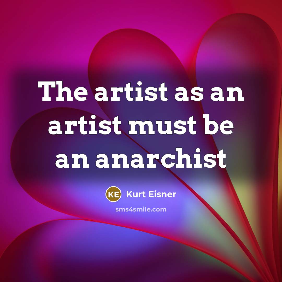 “The artist as an artist must be an anarchist…” quote by Kurt Eisner
