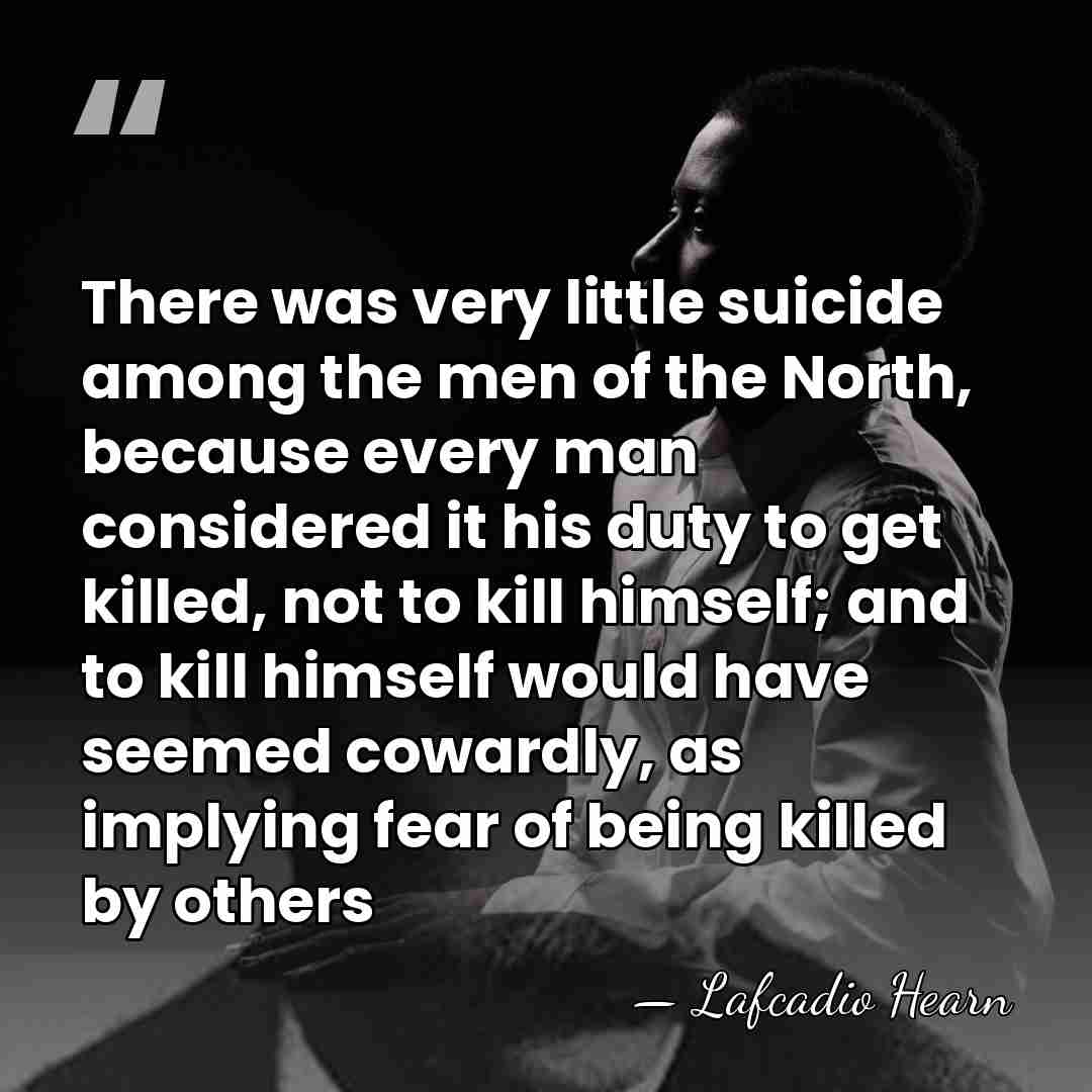 There was very little suicide among the men of the North, because&hellip; - Lafcadio Hearn