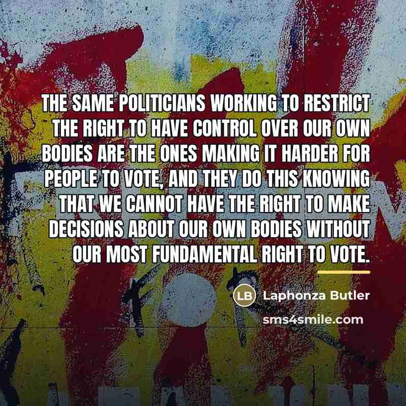 “The same politicians working to restrict the right to have…” quote by Laphonza Butler