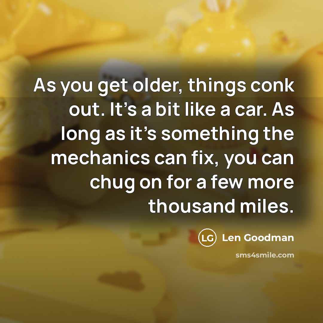 “As you get older, things conk out. It's a bit…” quote by Len Goodman