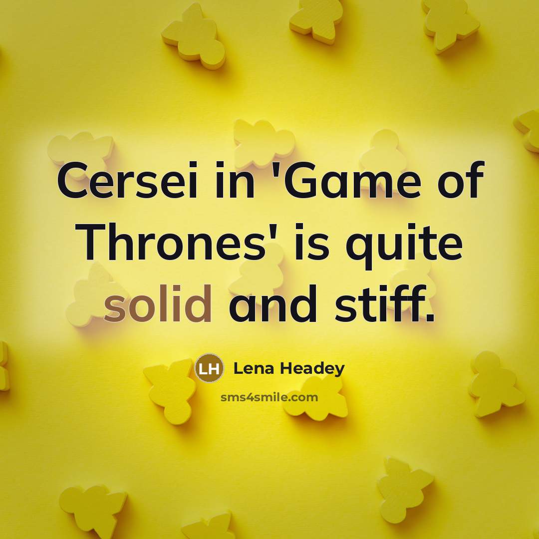 “Cersei in 'Game of Thrones' is quite solid and stiff.…” quote by Lena Headey