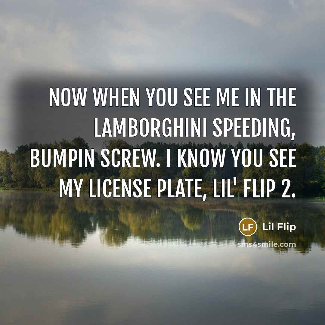 “Now when you see me in the Lamborghini speeding, bumpin…” quote by Lil Flip
