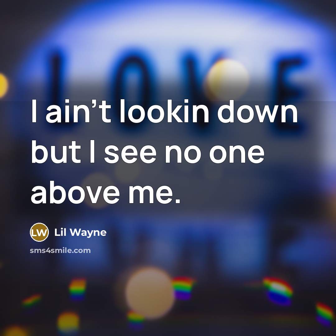 “"I ain't lookin down but I see no one above…” quote by Lil Wayne