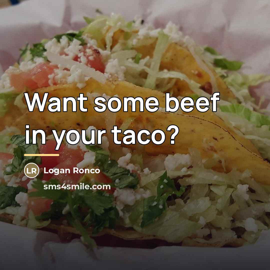 “Want some beef in your taco?…” quote by Logan Ronco