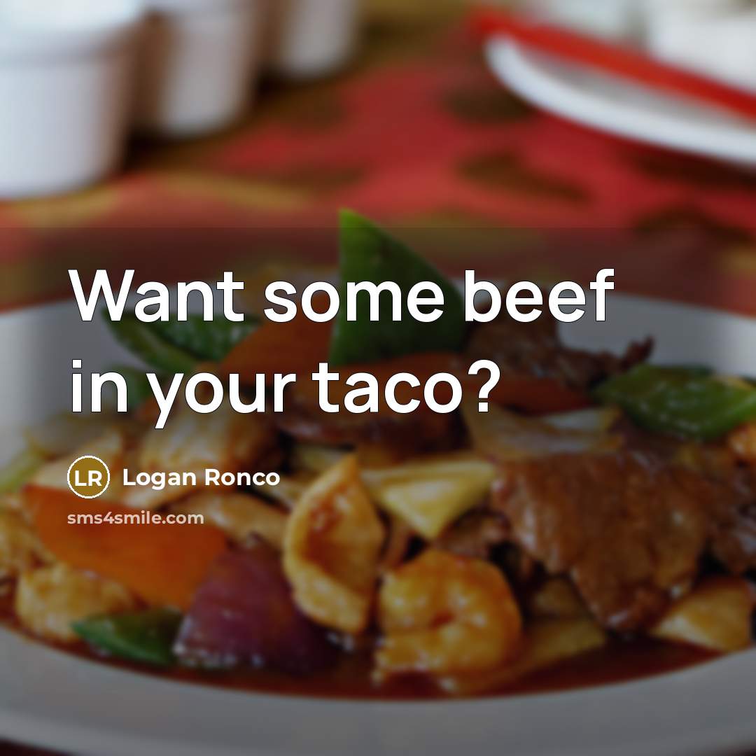 “Want some beef in your taco?” quote by Logan Ronco