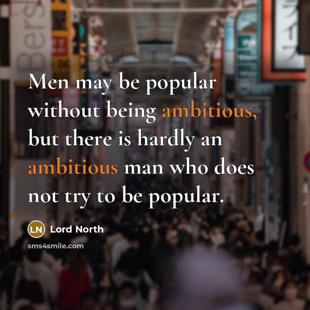 “Men may be popular without being ambitious, but there is…” quote by Lord North