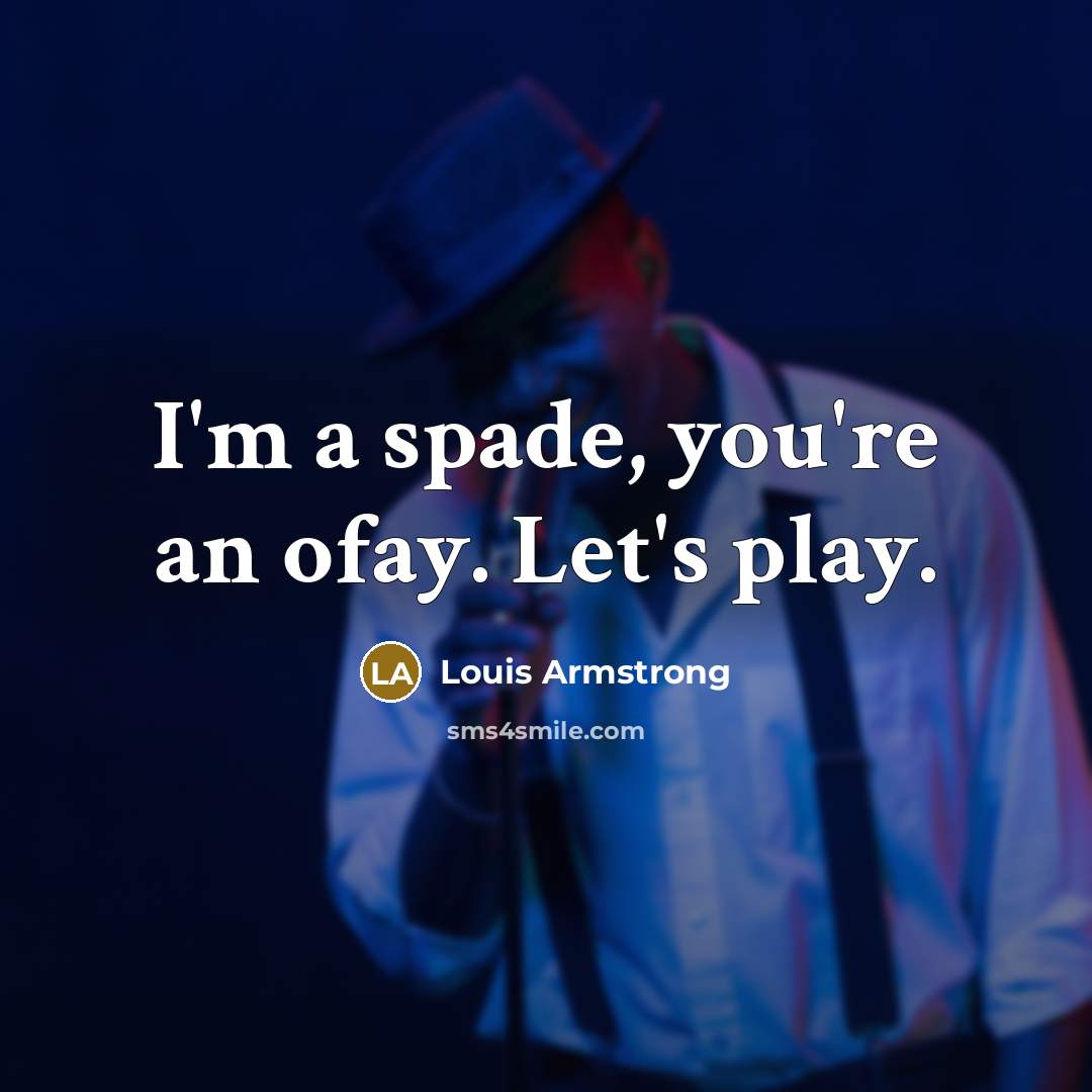 “I'm a spade, you're an ofay. Let's play.…” quote by Louis Armstrong