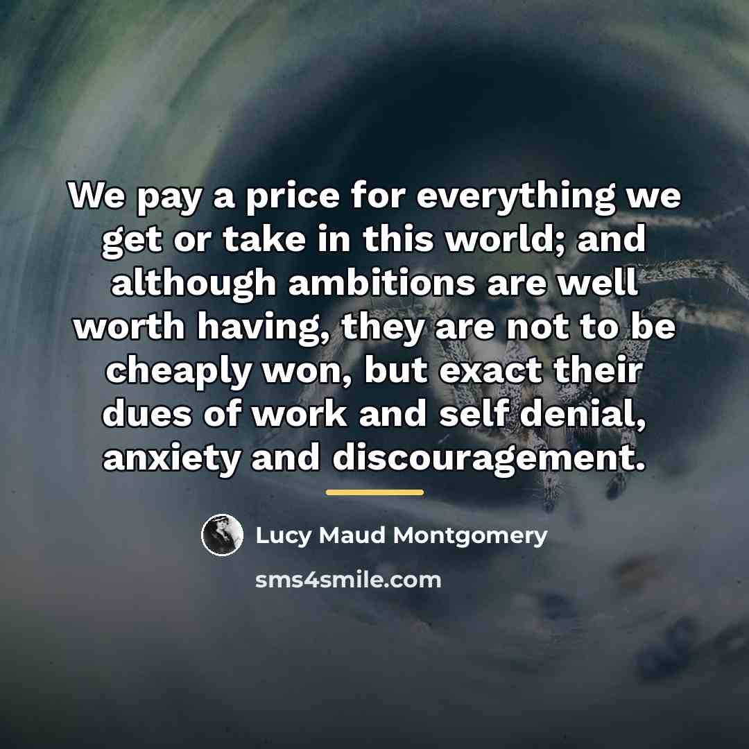 “We pay a price for everything we get or take…” quote by Lucy Maud Montgomery