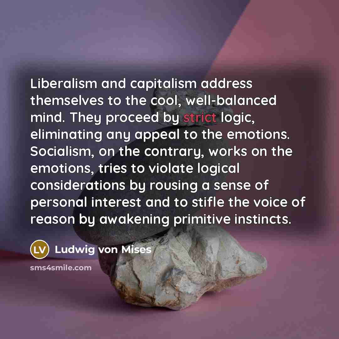 “Liberalism and capitalism address themselves to the cool, well-balanced mind.…” quote by Ludwig von Mises