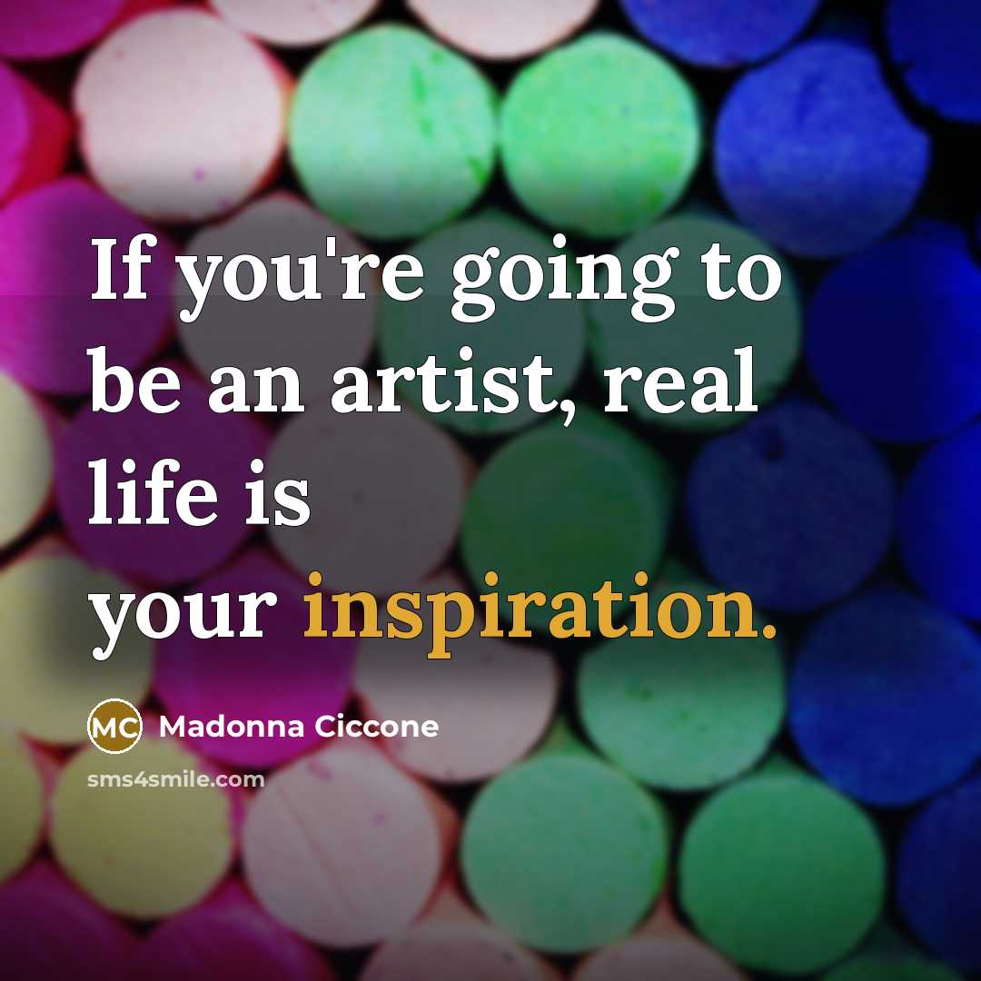 “If you're going to be an artist, real life is…” quote by Madonna Ciccone