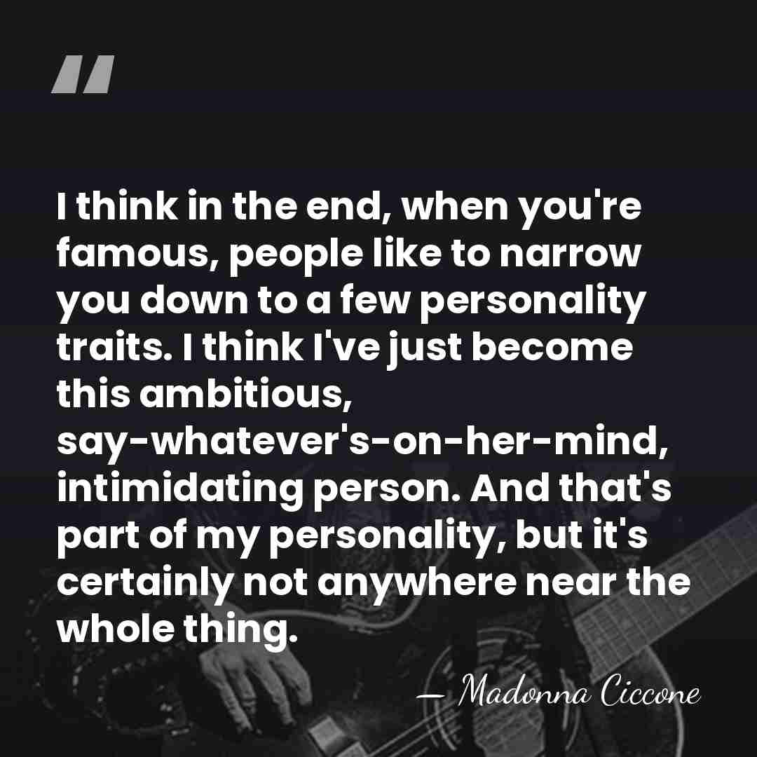 I think in the end, when you're famous, people like to narrow&hellip; - Madonna Ciccone