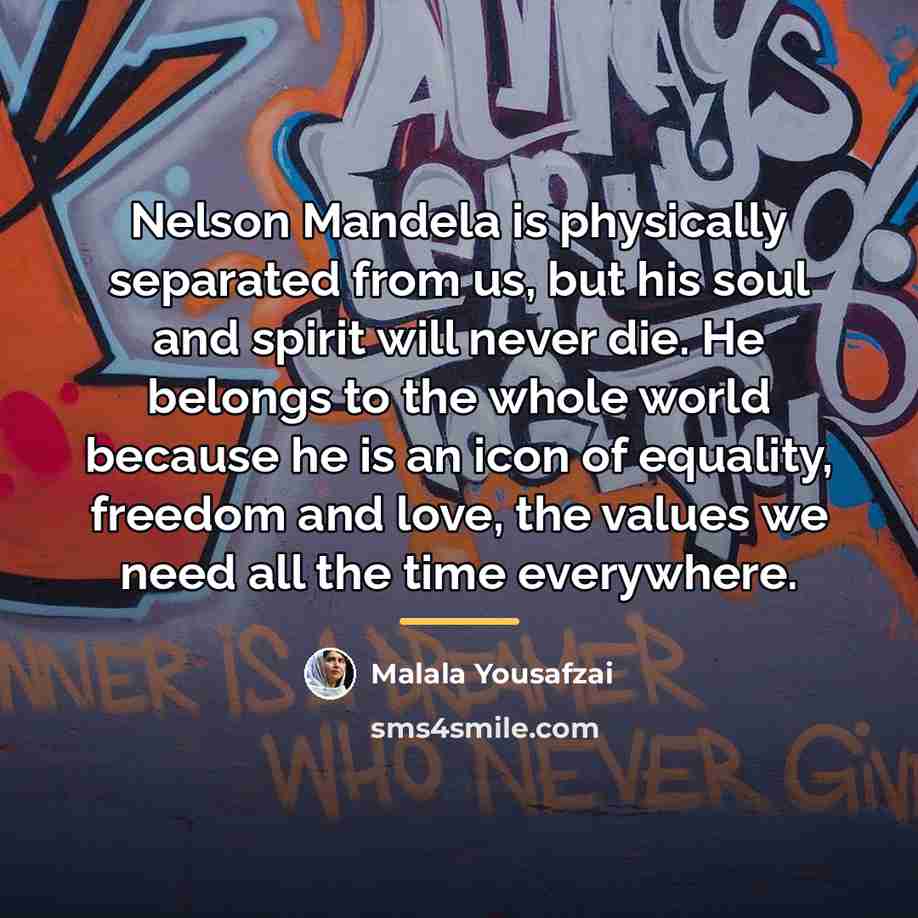 “Nelson Mandela is physically separated from us, but his soul…” quote by Malala Yousafzai