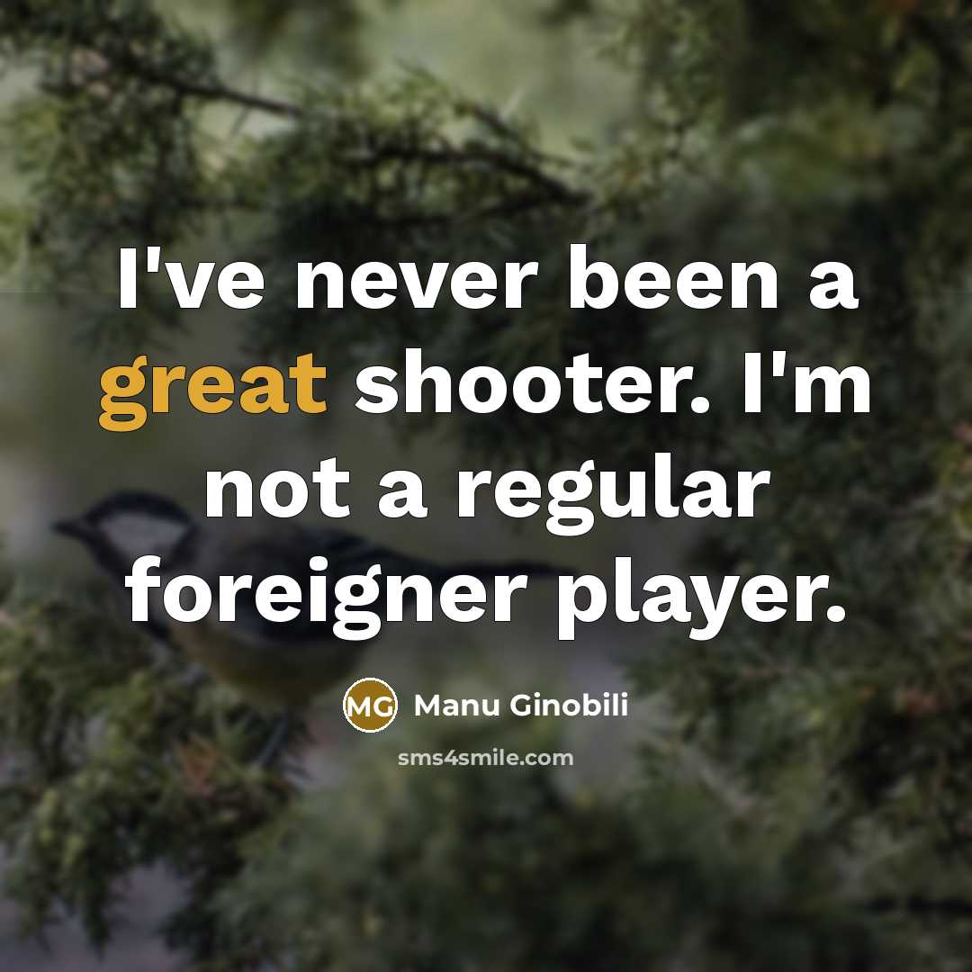 “I've never been a great shooter. I'm not a regular…” quote by Manu Ginobili