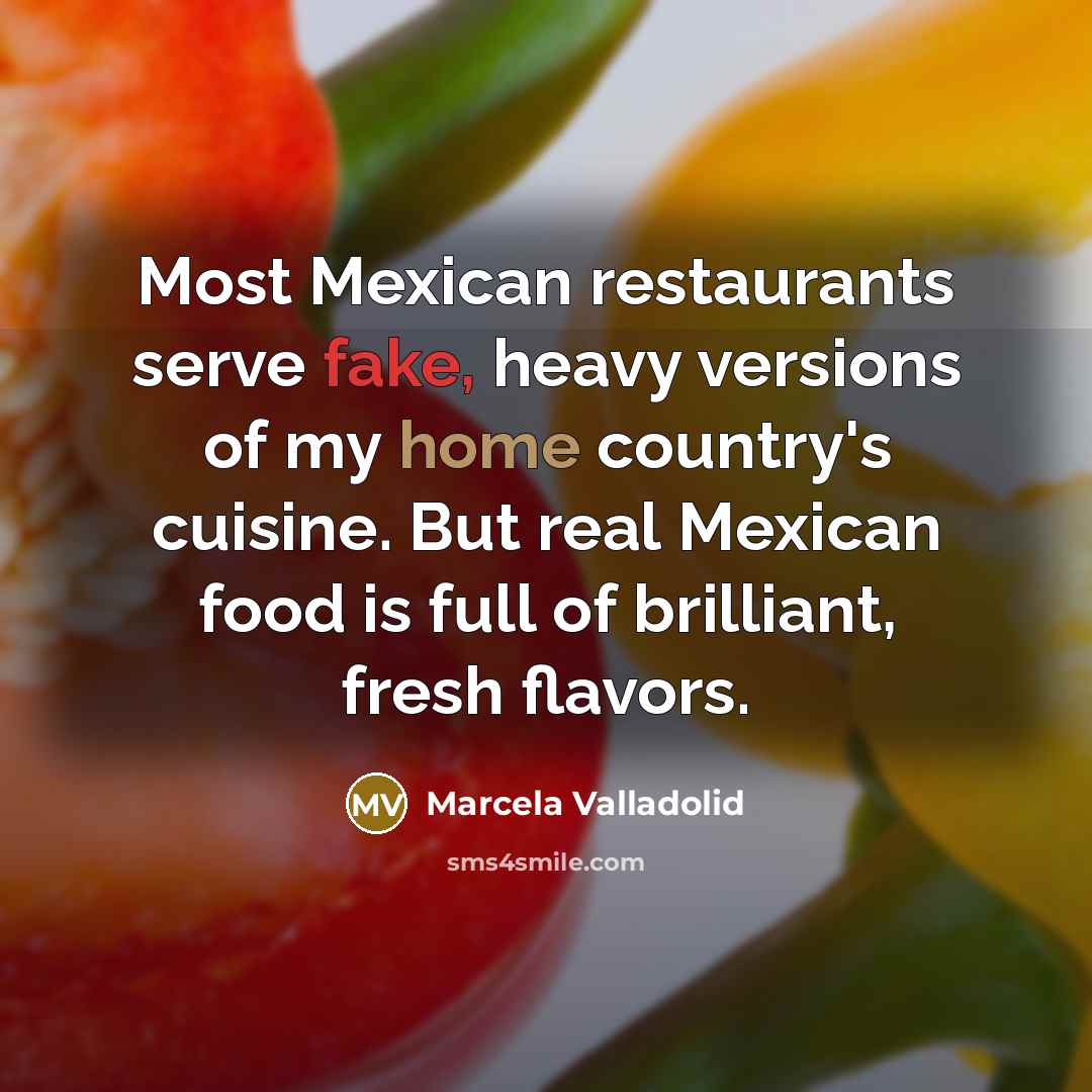 “Most Mexican restaurants serve fake, heavy versions of my home…” quote by Marcela Valladolid
