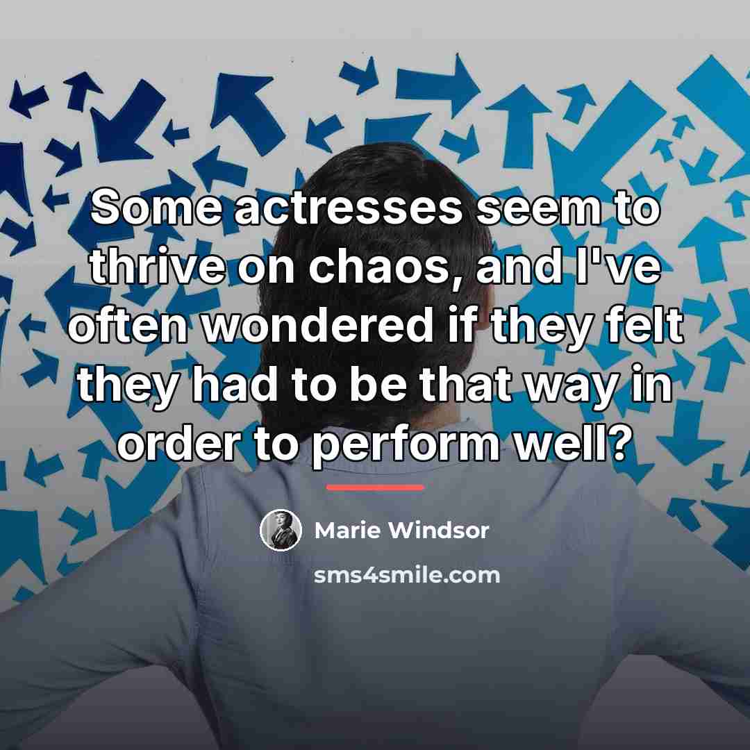 “Some actresses seem to thrive on chaos, and I've often…” quote by Marie Windsor