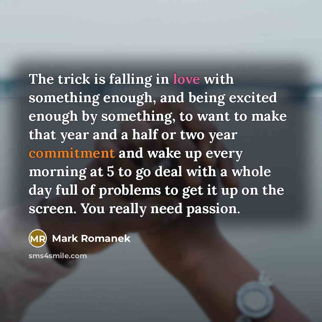 “The trick is falling in love with something enough, and…” quote by Mark Romanek
