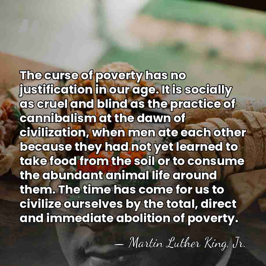 The curse of poverty has no justification in our age. It is&hellip; - Martin Luther King, Jr.