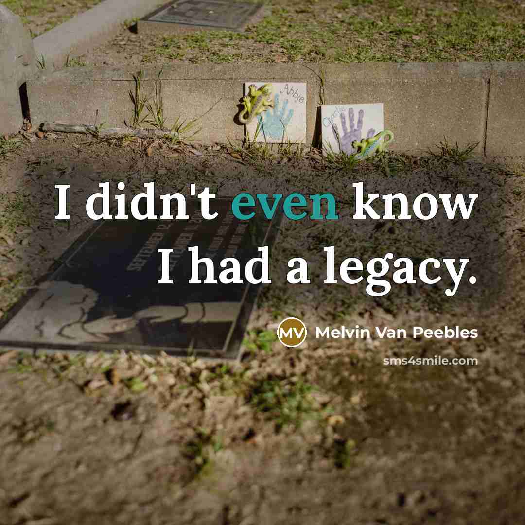 “I didn't even know I had a legacy.…” quote by Melvin Van Peebles