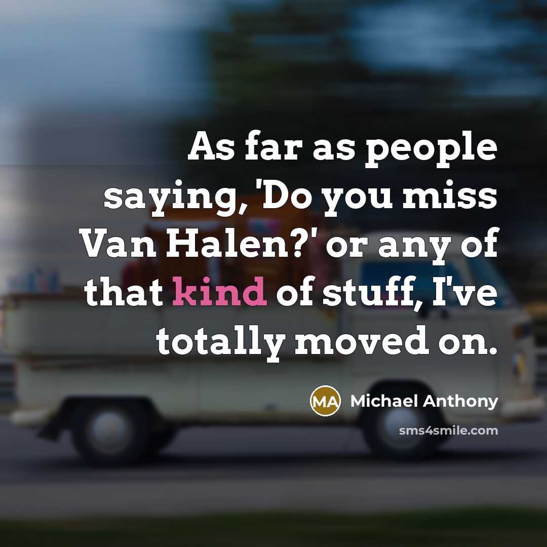 “As far as people saying, 'Do you miss Van Halen?'…” quote by Michael Anthony
