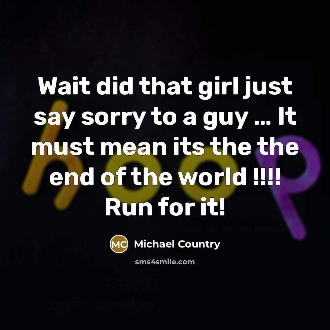 “Wait did that girl just say sorry to a guy…” quote by Michael Country