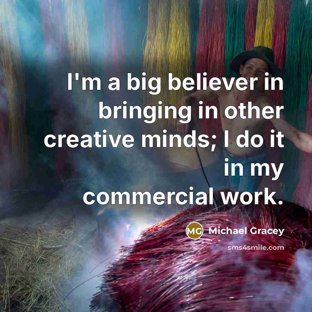 “I'm a big believer in bringing in other creative minds;…” quote by Michael Gracey