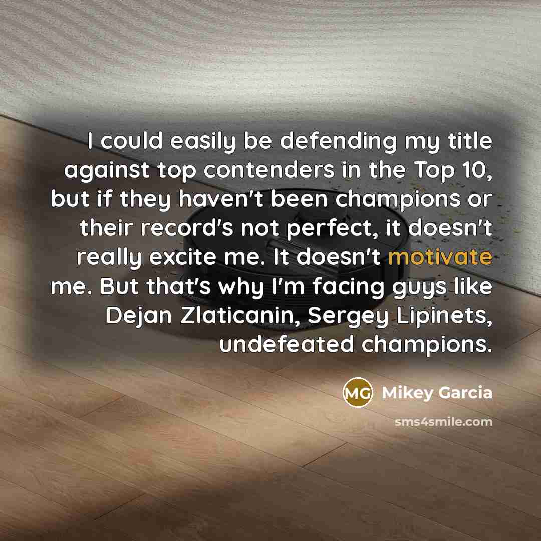 “I could easily be defending my title against top contenders…” quote by Mikey Garcia