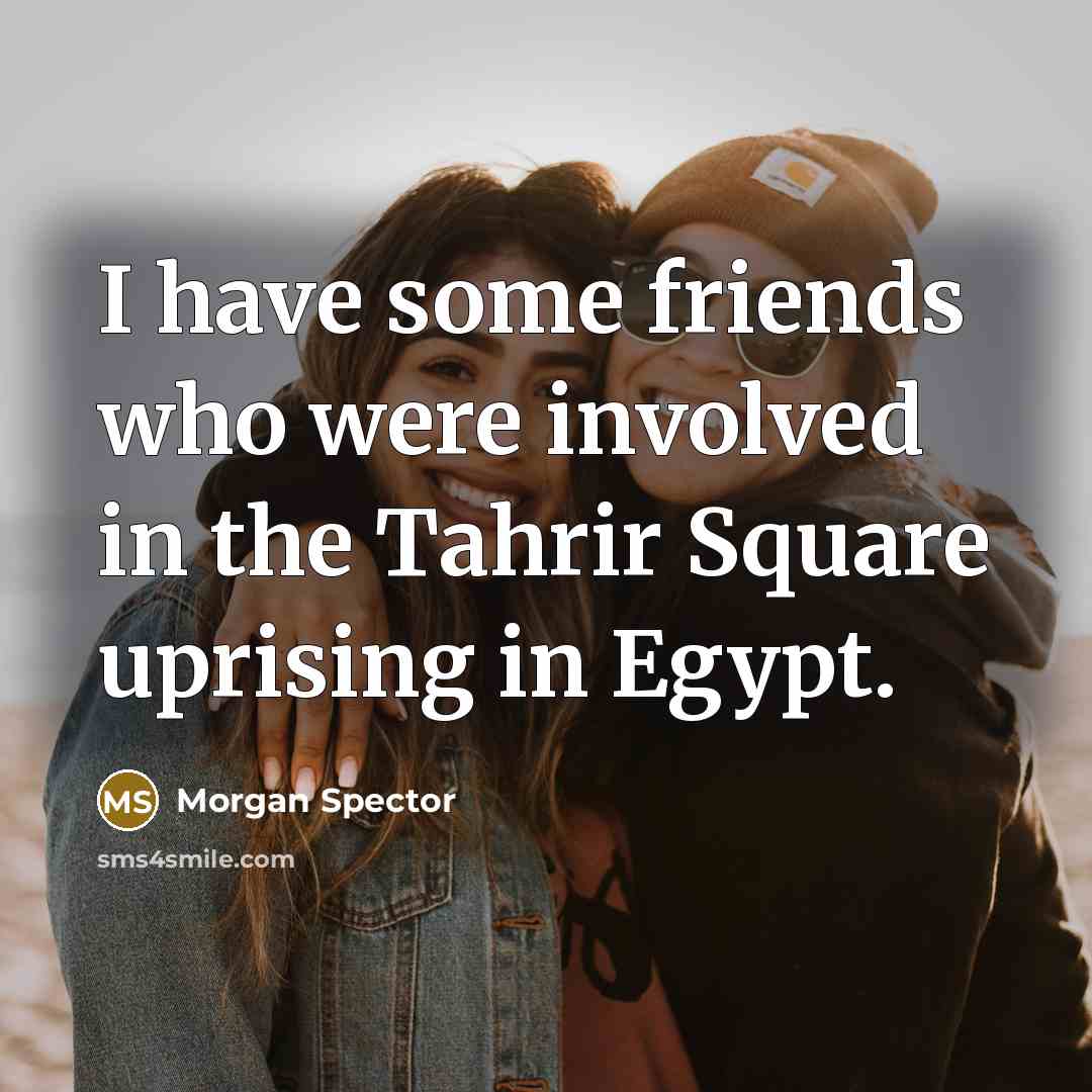 “I have some friends who were involved in the Tahrir…” quote by Morgan Spector
