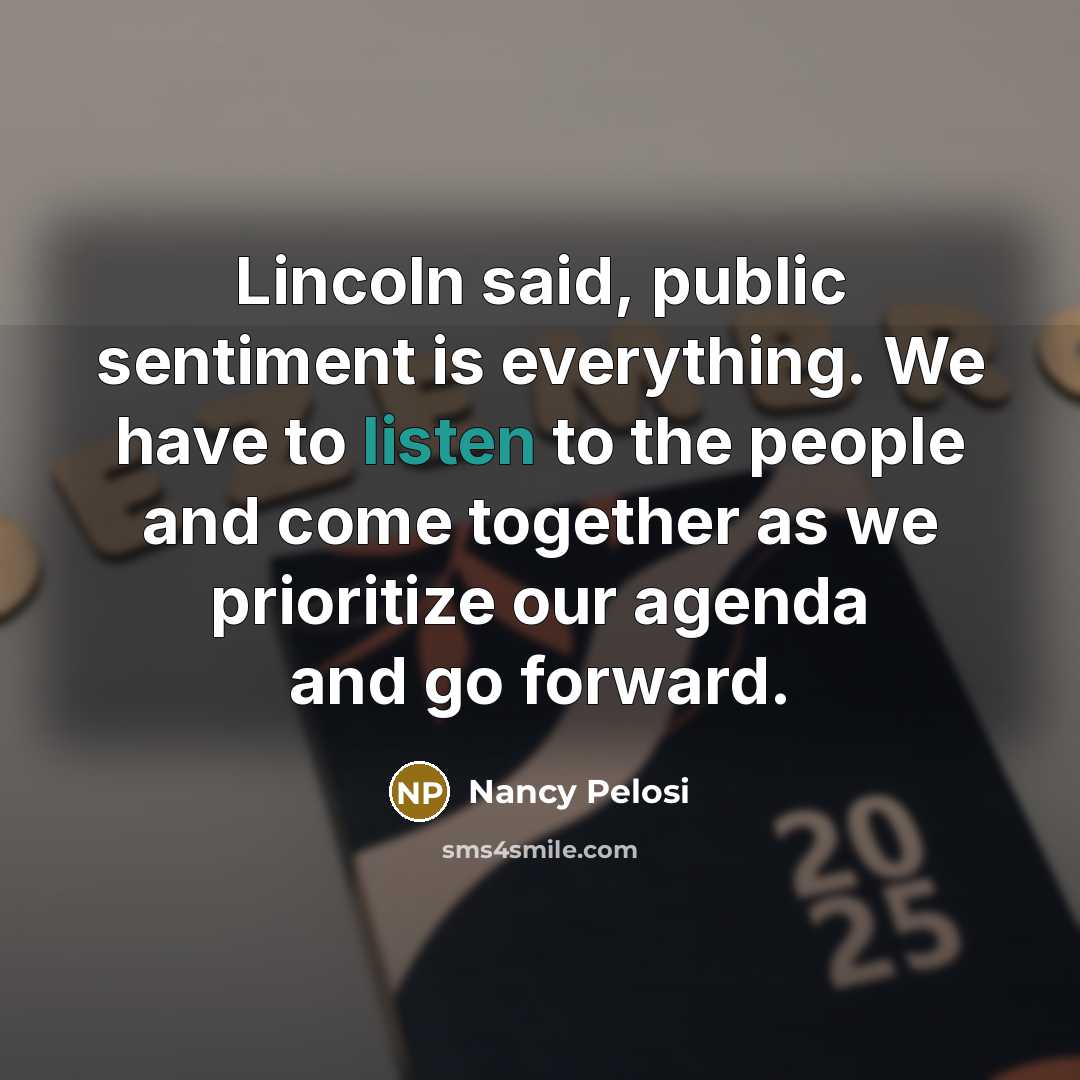 “Lincoln said, public sentiment is everything. We have to listen…” quote by Nancy Pelosi
