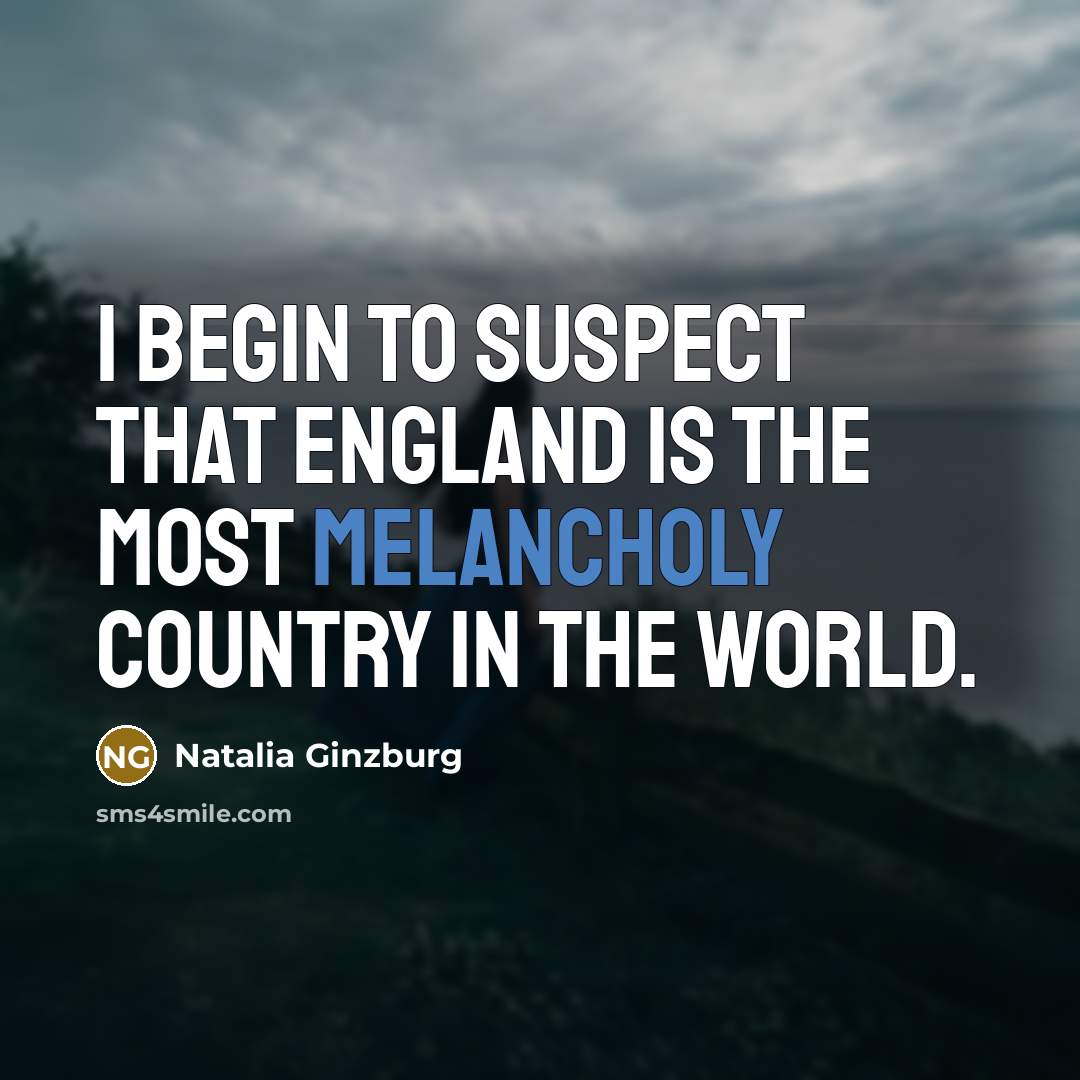 “I begin to suspect that England is the most melancholy…” quote by Natalia Ginzburg