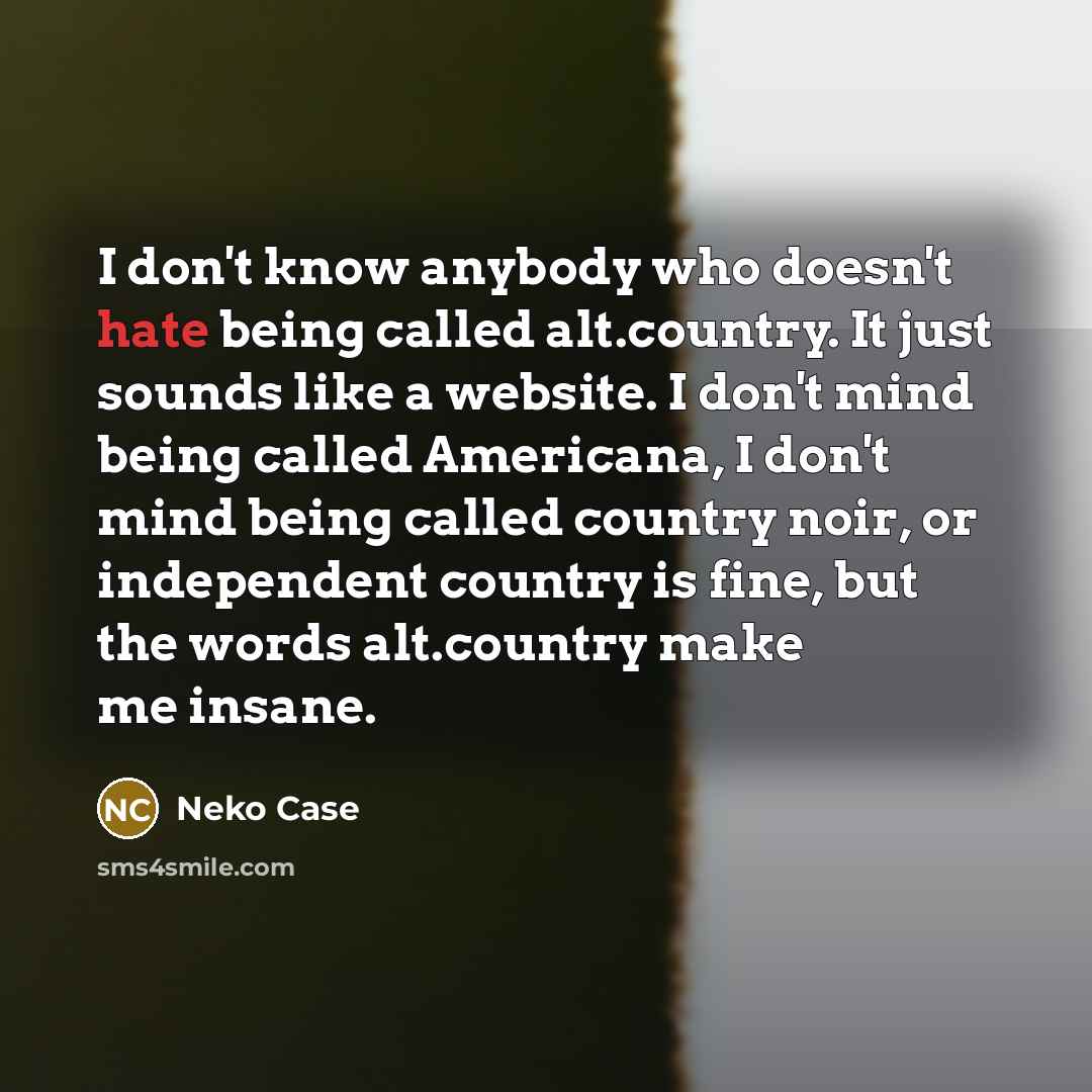 “I don't know anybody who doesn't hate being called alt.country.…” quote by Neko Case