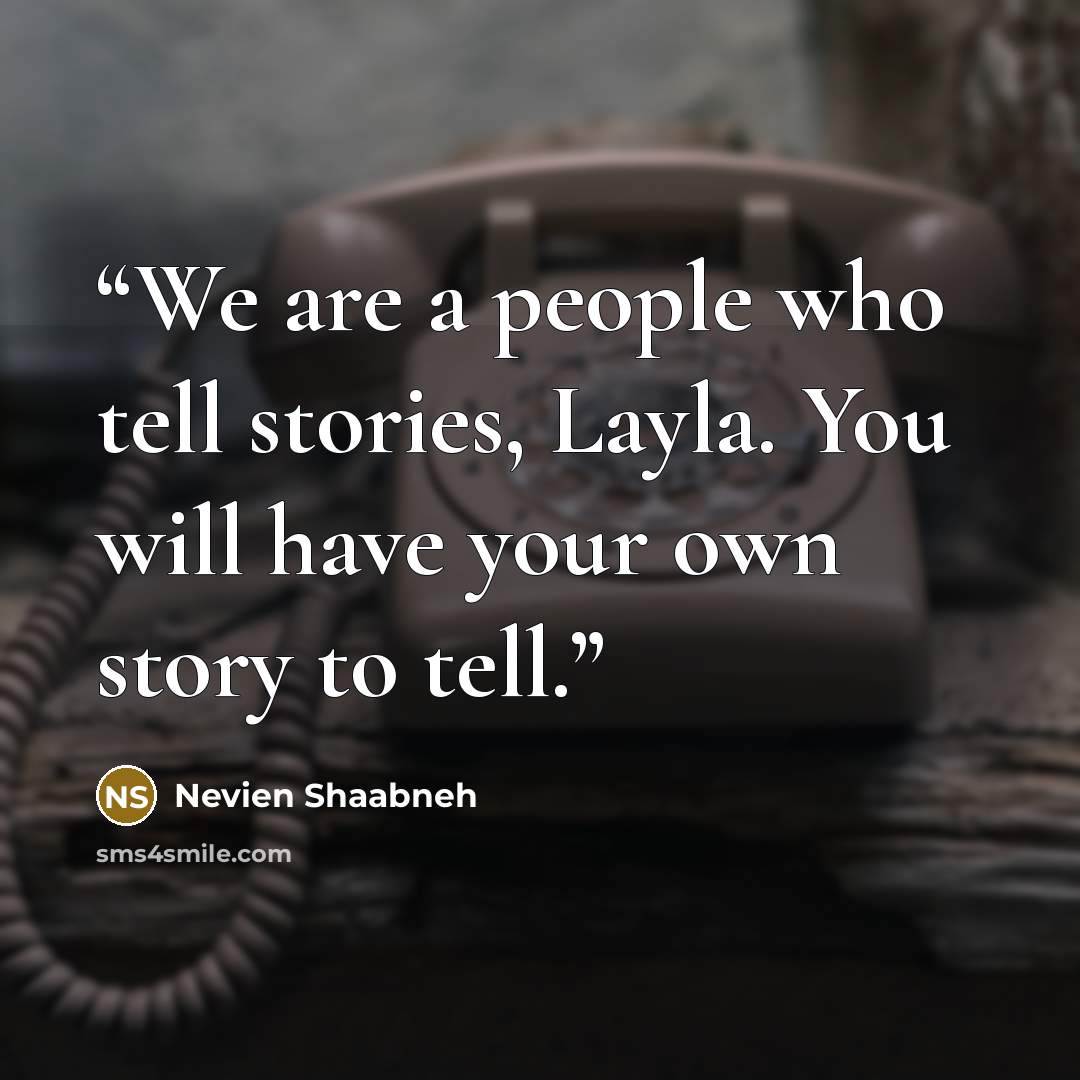 “We are a people who tell stories, Layla. You will have your own story to tell.” quote by Nevien Shaabneh