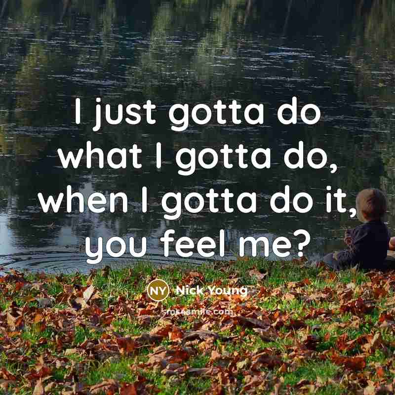 “I just gotta do what I gotta do, when I…” quote by Nick Young