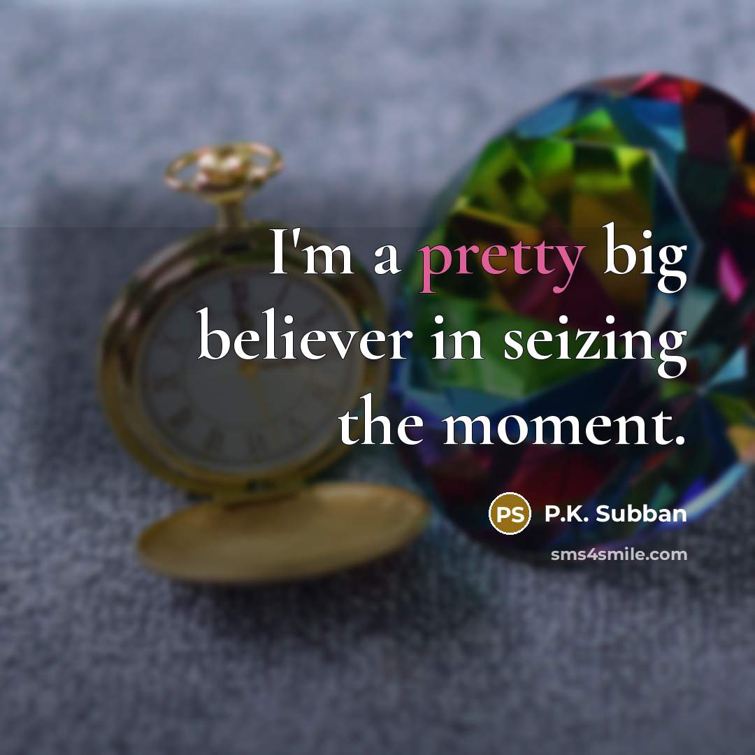 “I'm a pretty big believer in seizing the moment.…” quote by P.K. Subban